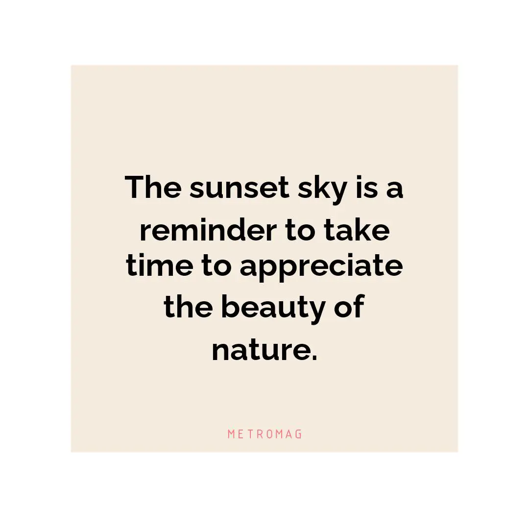 The sunset sky is a reminder to take time to appreciate the beauty of nature.
