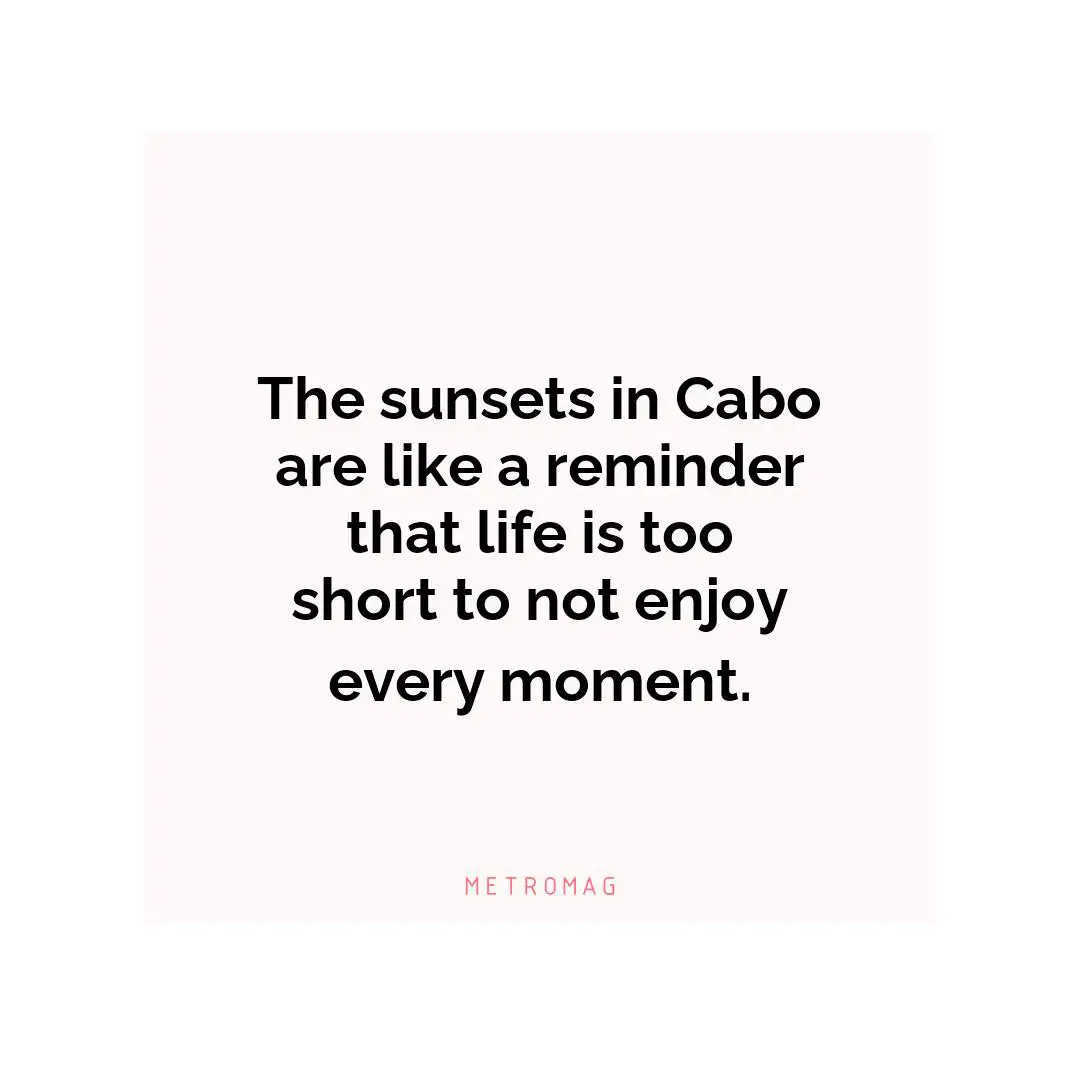The sunsets in Cabo are like a reminder that life is too short to not enjoy every moment.