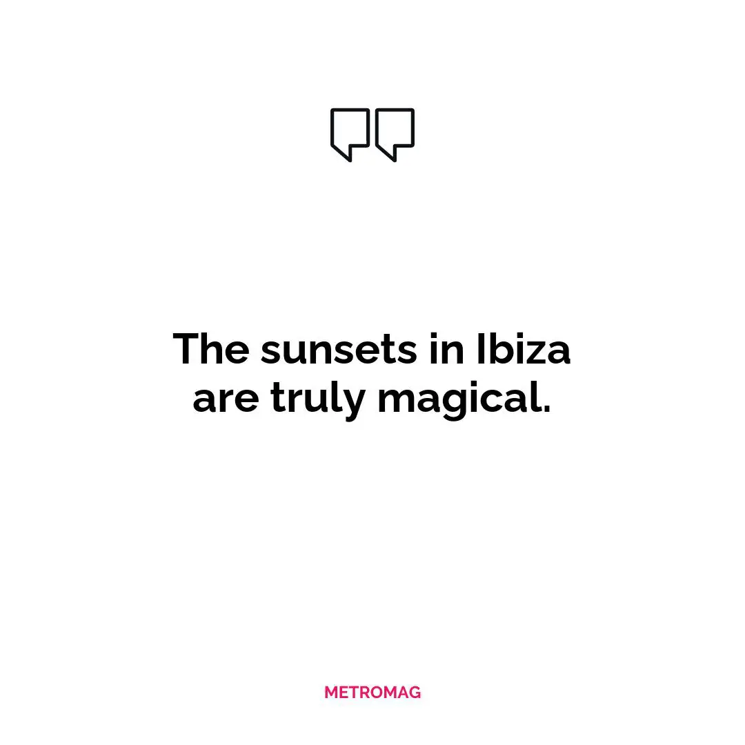 The sunsets in Ibiza are truly magical.