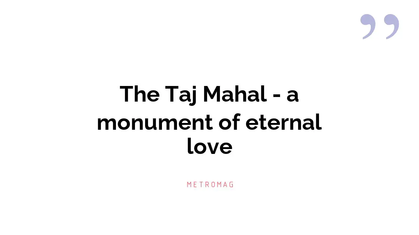 The Taj Mahal - a monument of eternal love