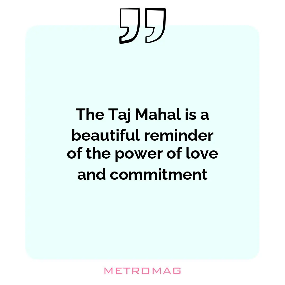 The Taj Mahal is a beautiful reminder of the power of love and commitment