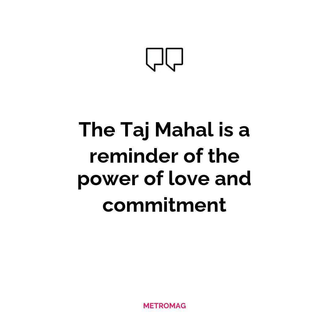 The Taj Mahal is a reminder of the power of love and commitment