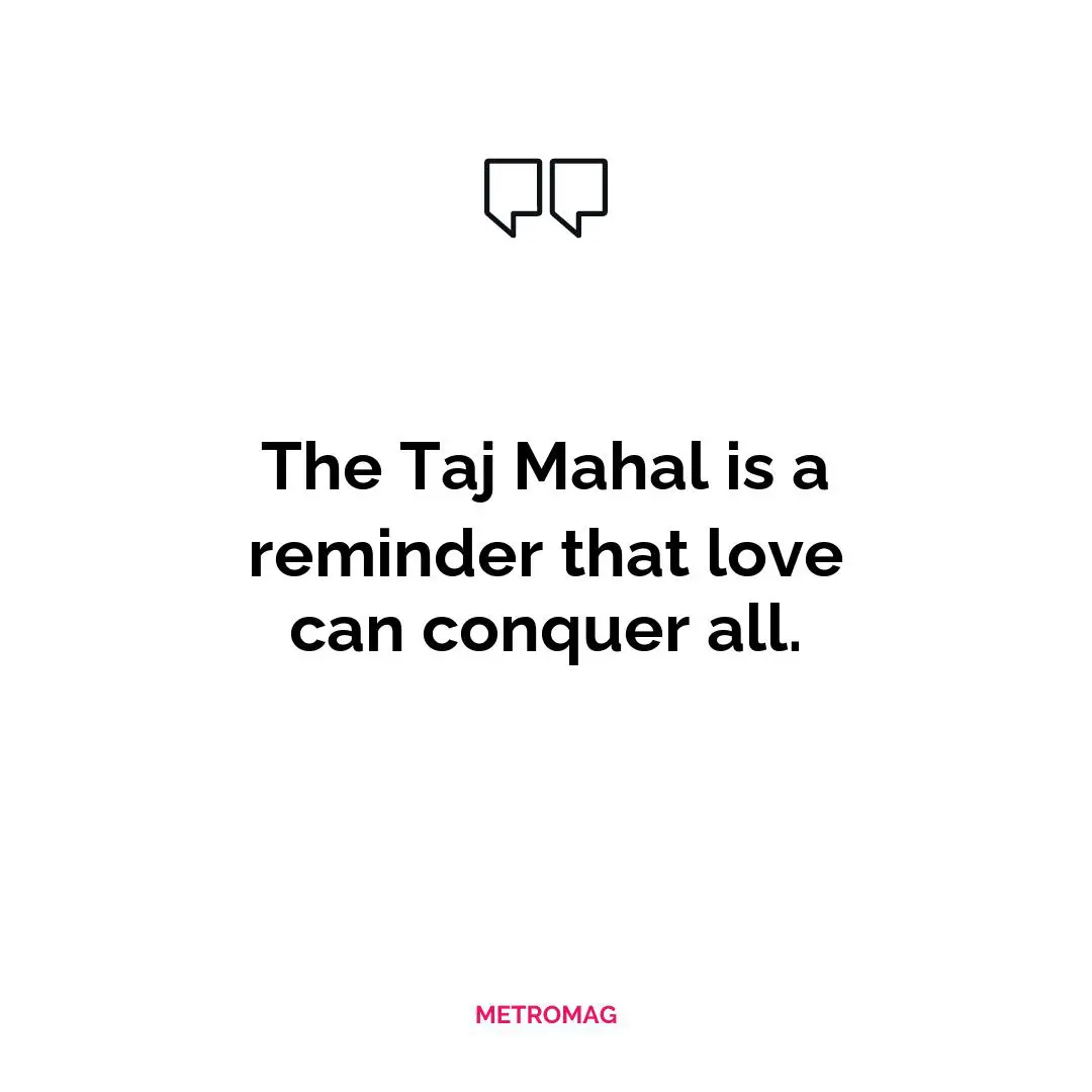 The Taj Mahal is a reminder that love can conquer all.