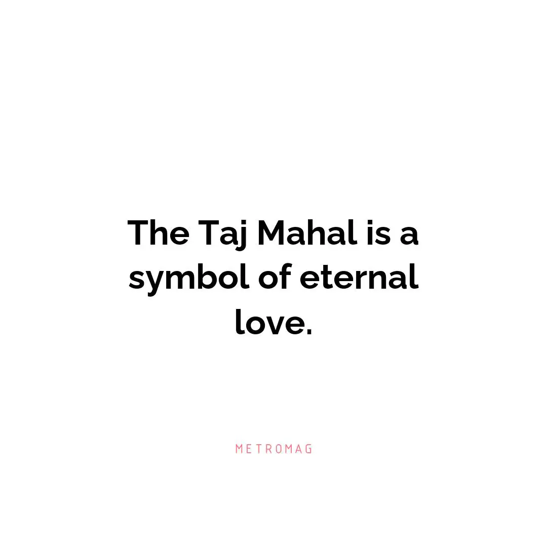 The Taj Mahal is a symbol of eternal love.