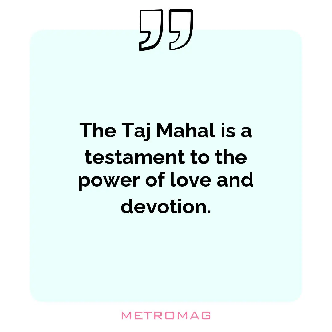 The Taj Mahal is a testament to the power of love and devotion.