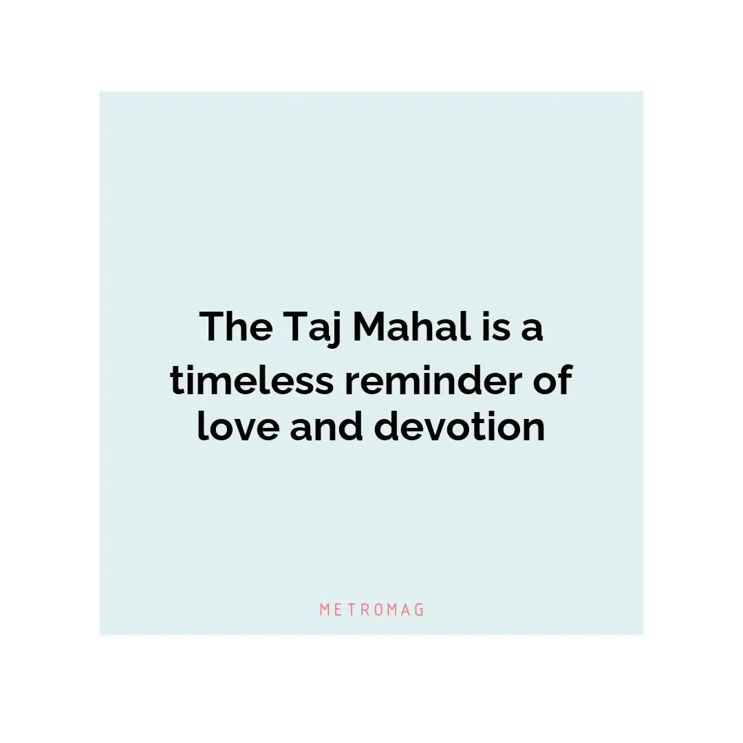 The Taj Mahal is a timeless reminder of love and devotion