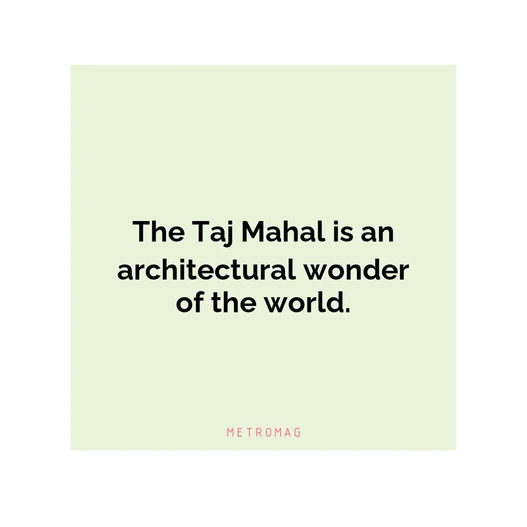 The Taj Mahal is an architectural wonder of the world.