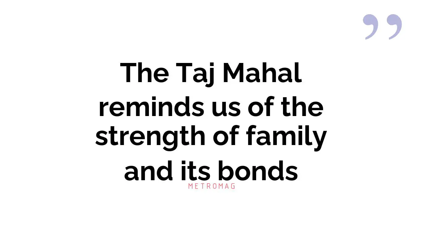 The Taj Mahal reminds us of the strength of family and its bonds