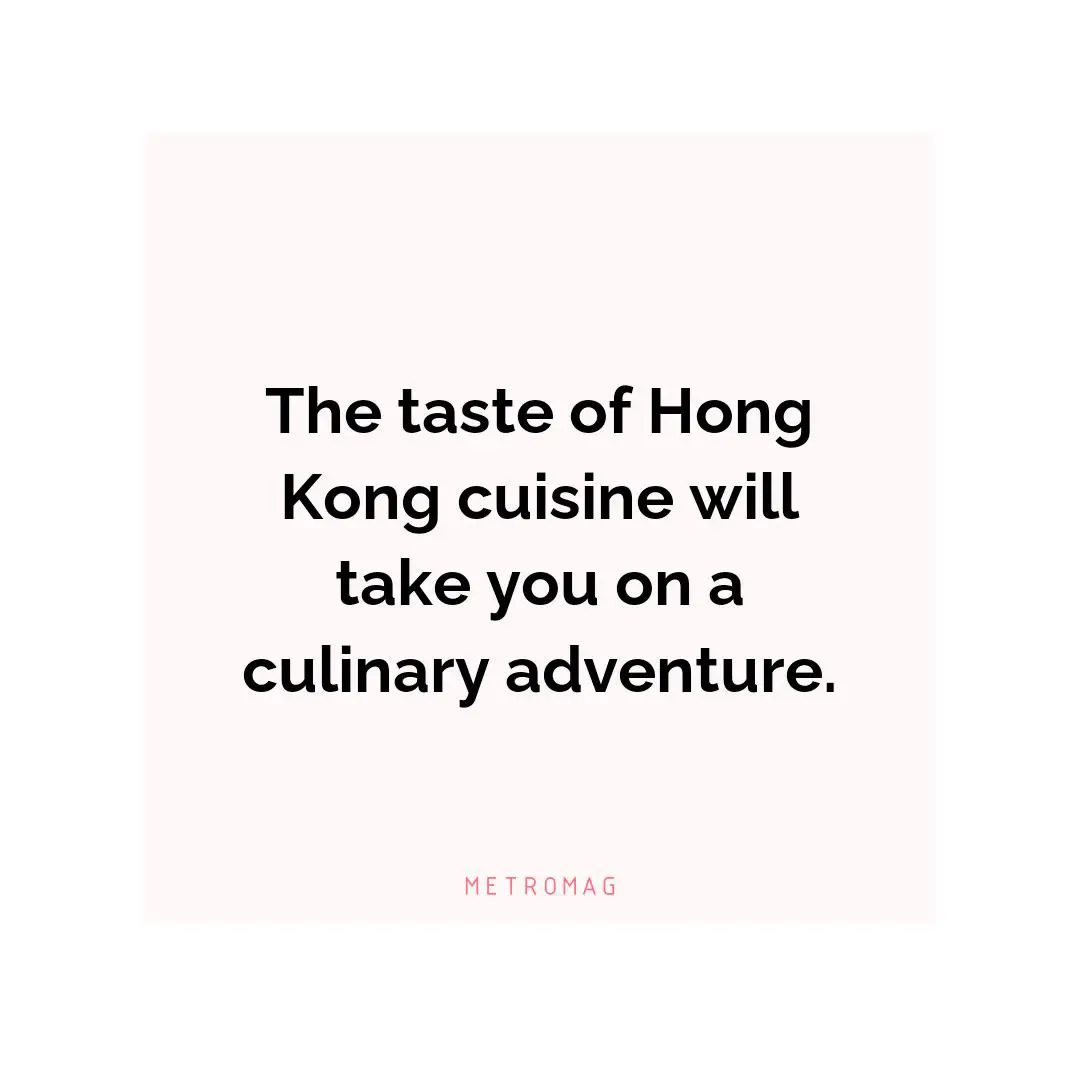 The taste of Hong Kong cuisine will take you on a culinary adventure.