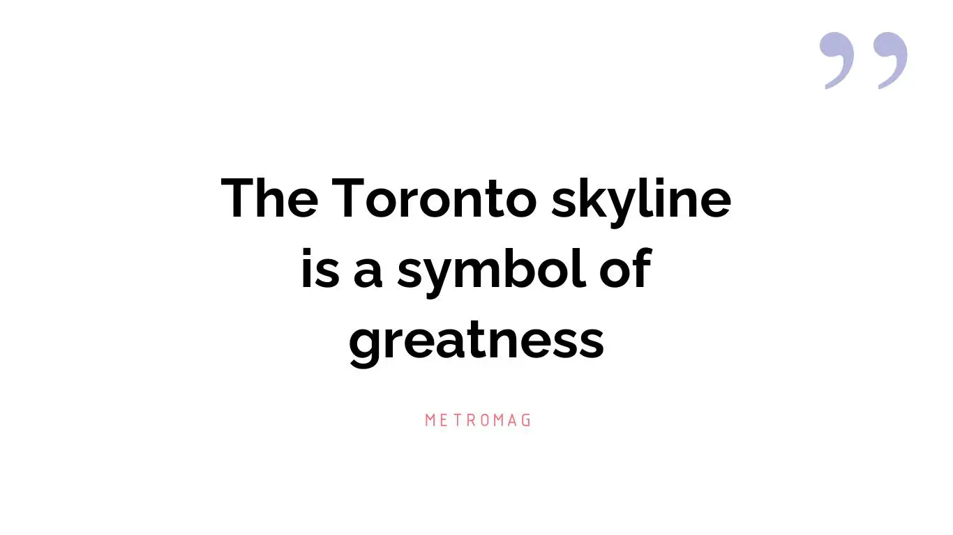 The Toronto skyline is a symbol of greatness