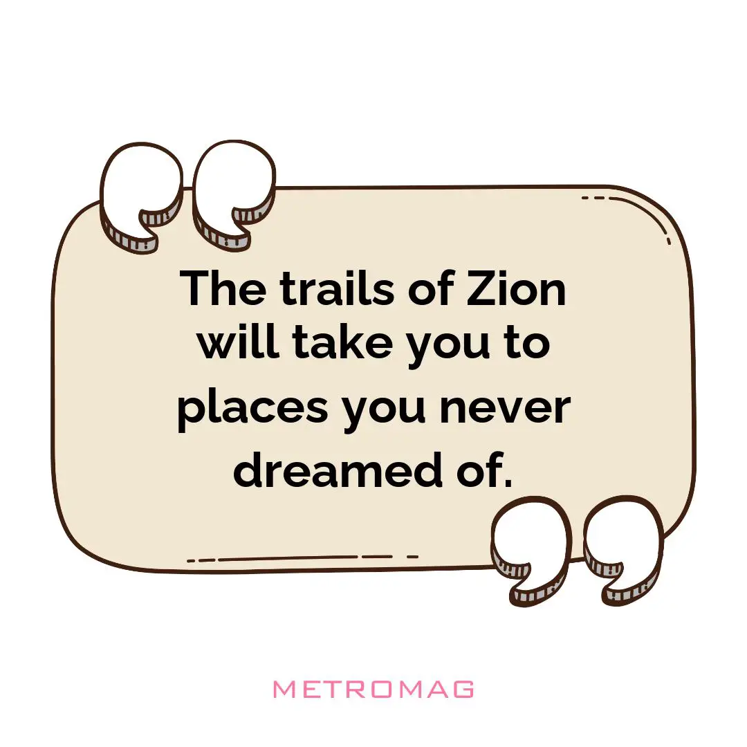 The trails of Zion will take you to places you never dreamed of.