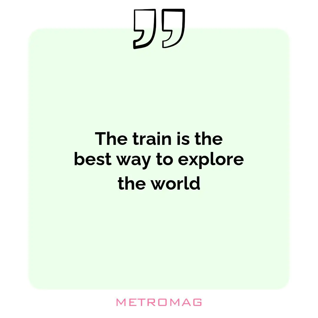 The train is the best way to explore the world