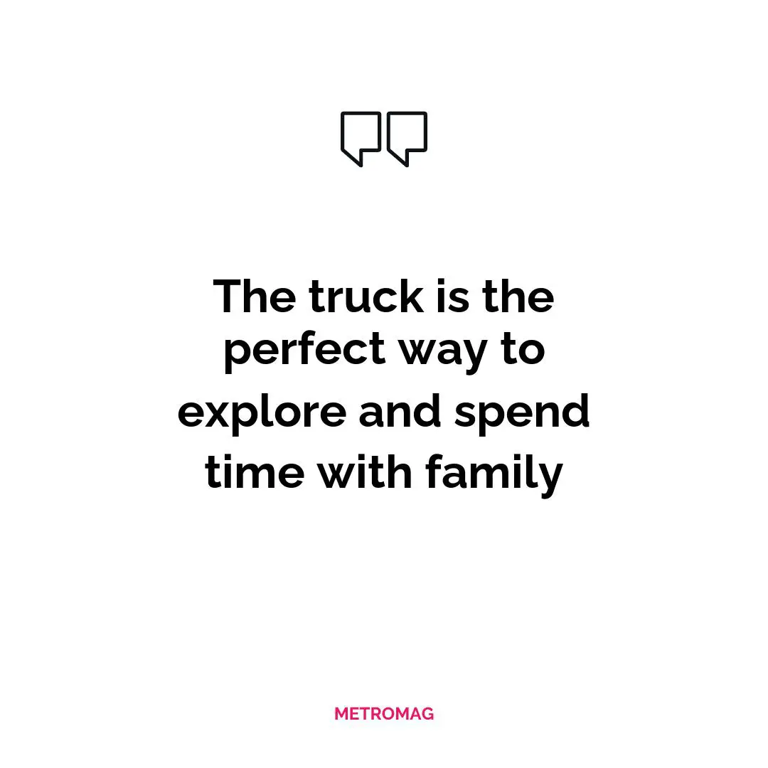 The truck is the perfect way to explore and spend time with family