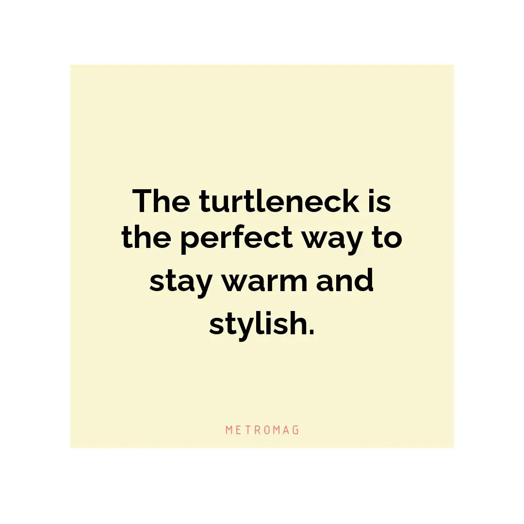 The turtleneck is the perfect way to stay warm and stylish.