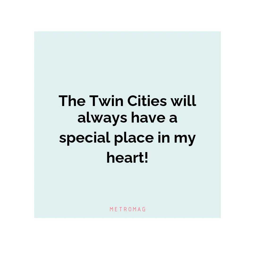 The Twin Cities will always have a special place in my heart!