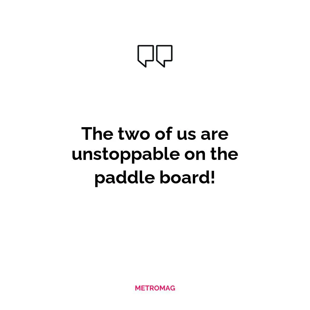 The two of us are unstoppable on the paddle board!
