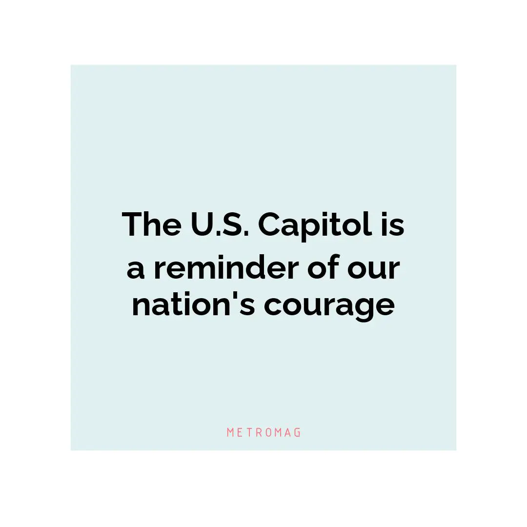 The U.S. Capitol is a reminder of our nation's courage