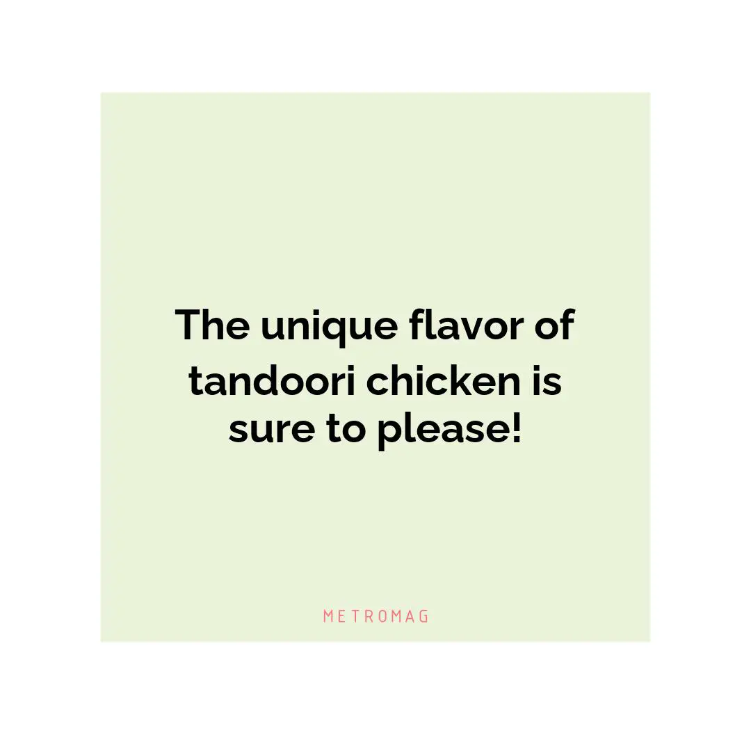 The unique flavor of tandoori chicken is sure to please!