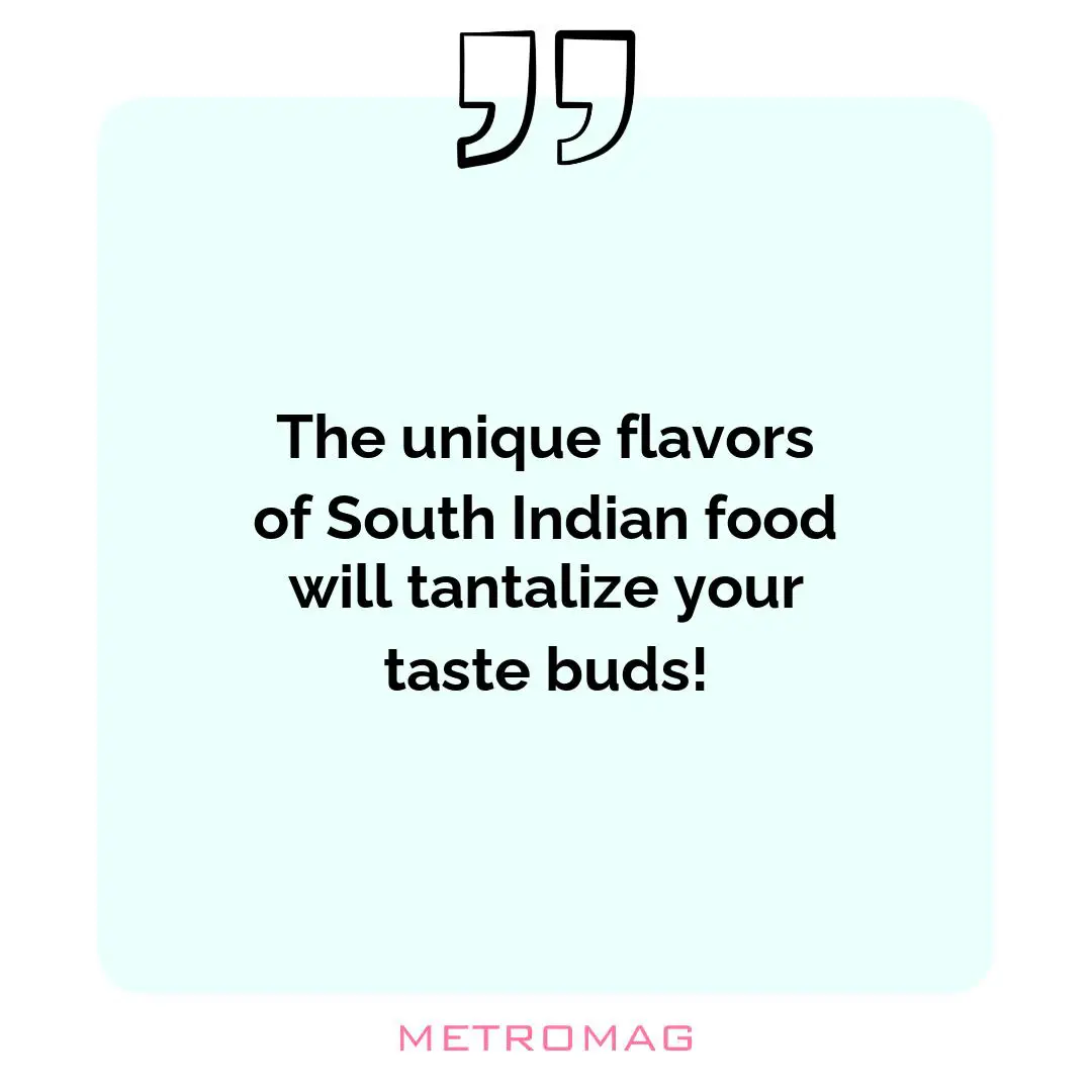 The unique flavors of South Indian food will tantalize your taste buds!