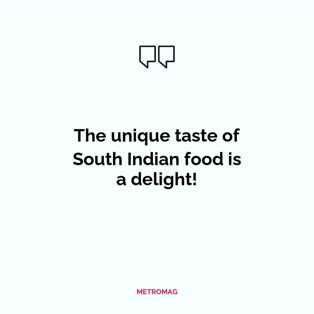 The unique taste of South Indian food is a delight!