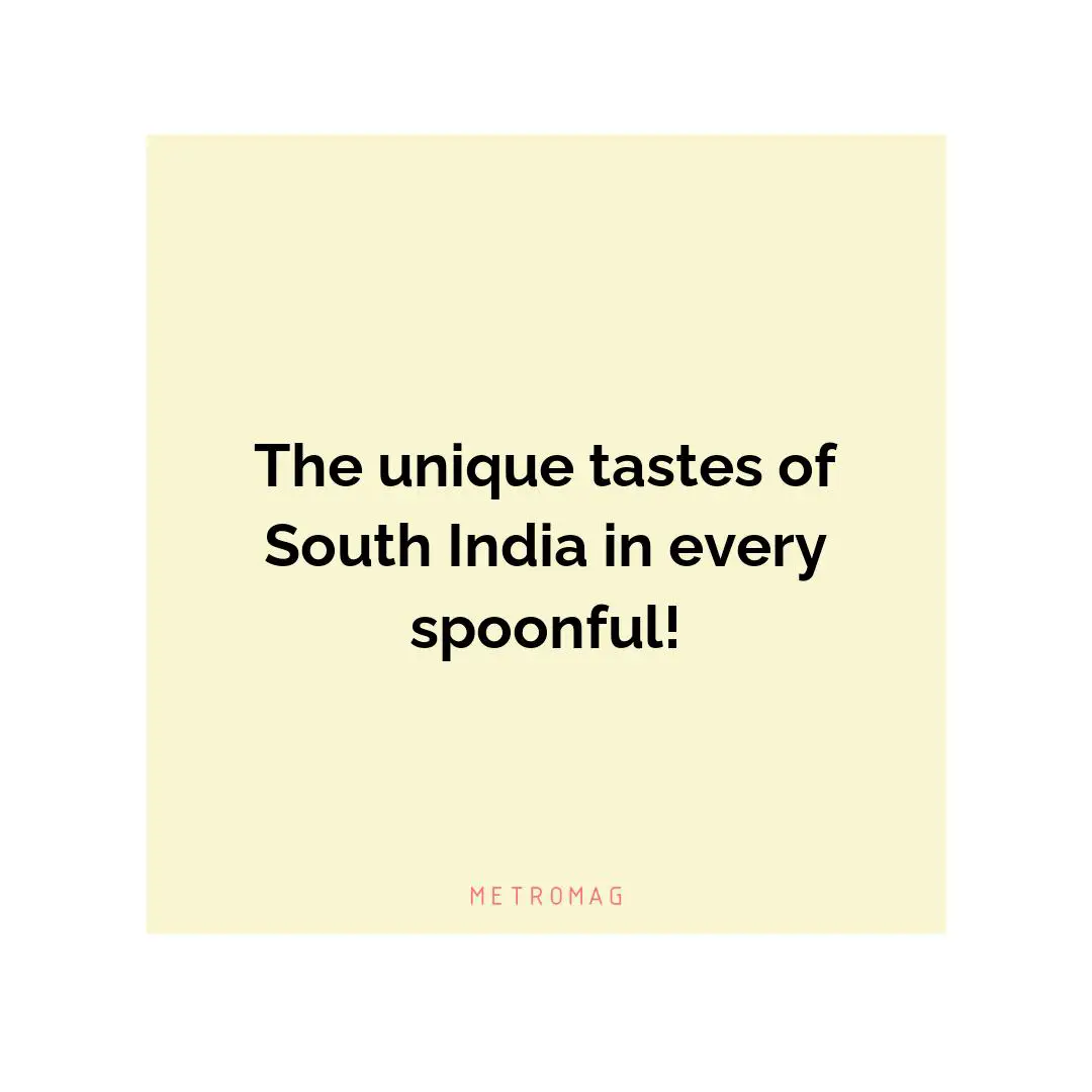 The unique tastes of South India in every spoonful!