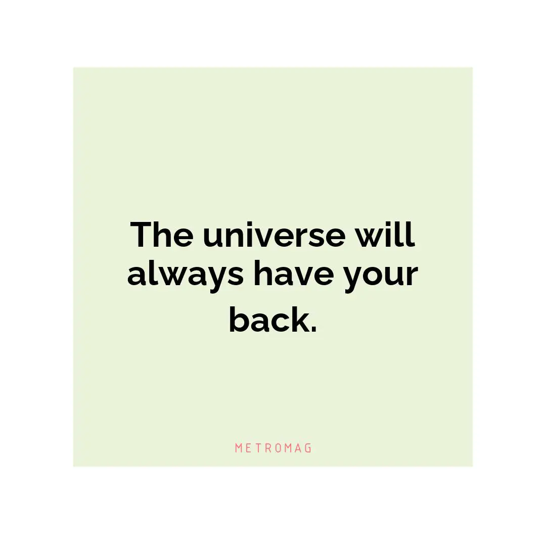The universe will always have your back.