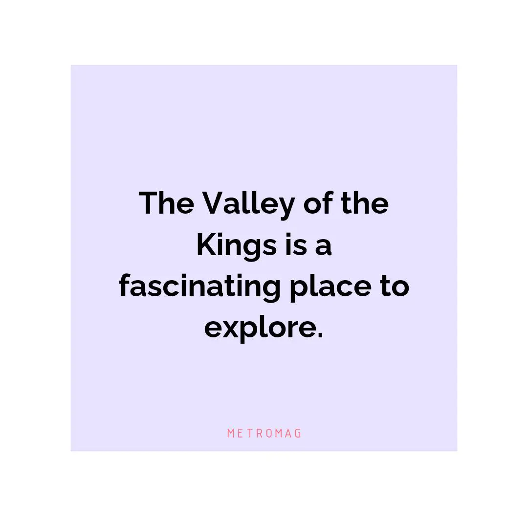 The Valley of the Kings is a fascinating place to explore.