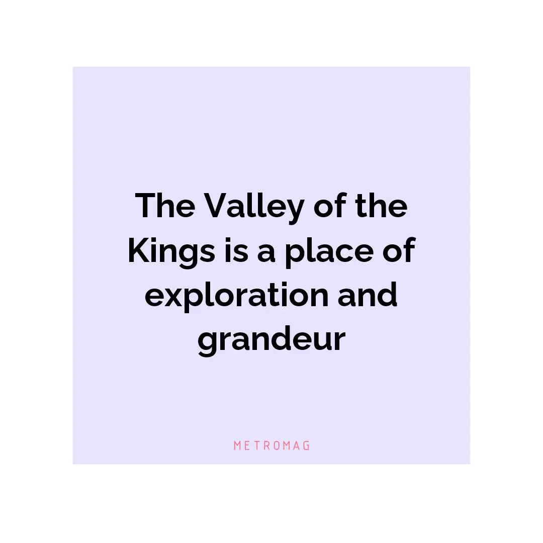 The Valley of the Kings is a place of exploration and grandeur