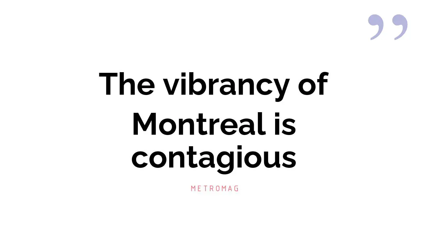 The vibrancy of Montreal is contagious