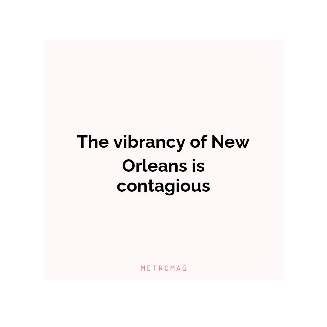 The vibrancy of New Orleans is contagious