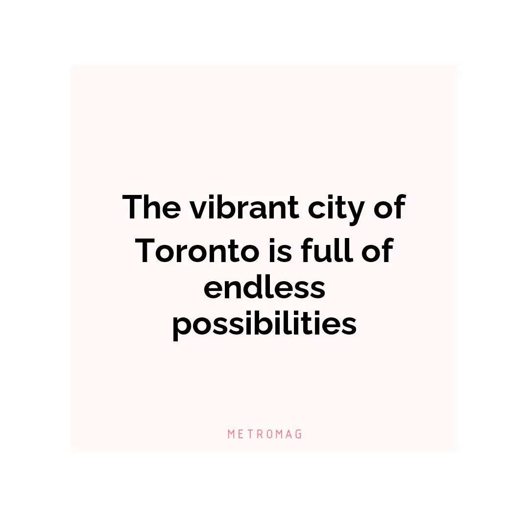 The vibrant city of Toronto is full of endless possibilities