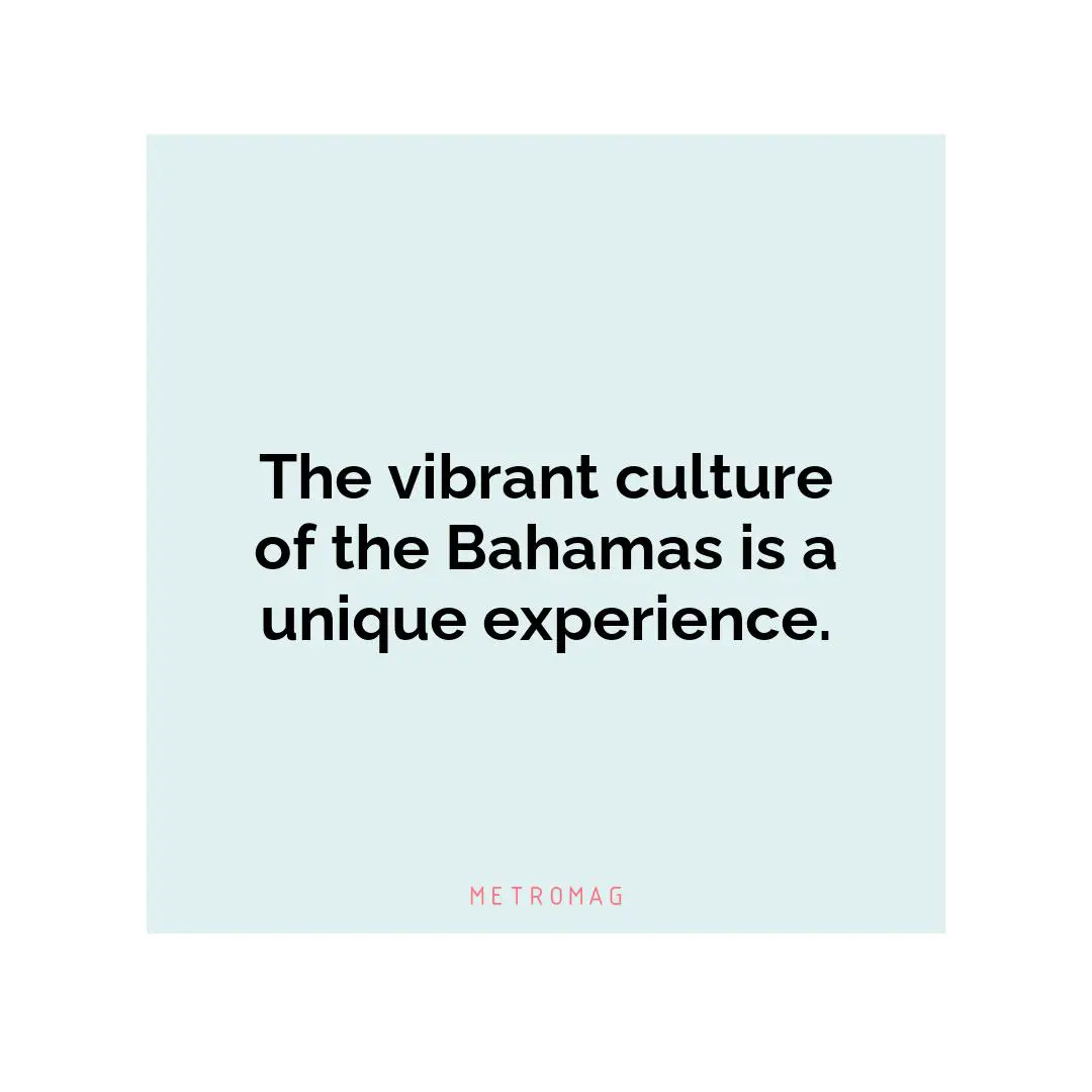 The vibrant culture of the Bahamas is a unique experience.