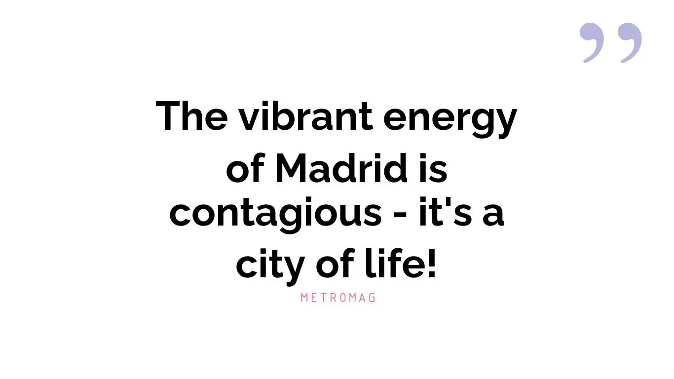 The vibrant energy of Madrid is contagious - it's a city of life!