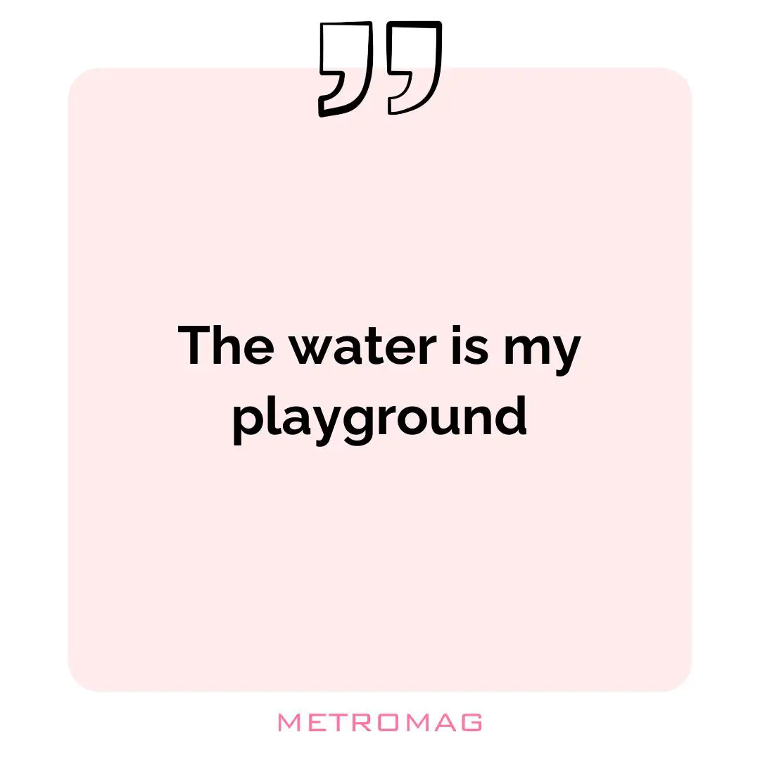 The water is my playground