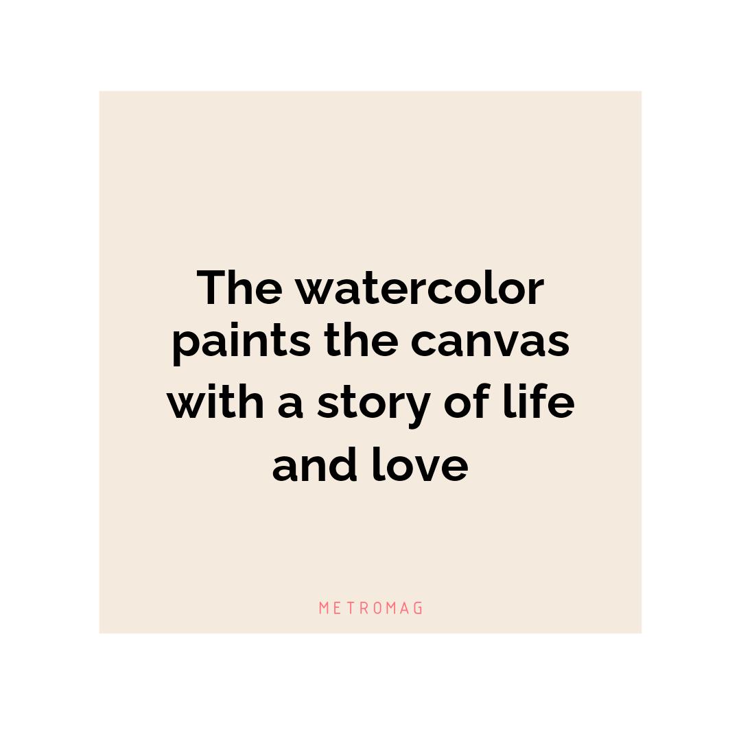 The watercolor paints the canvas with a story of life and love