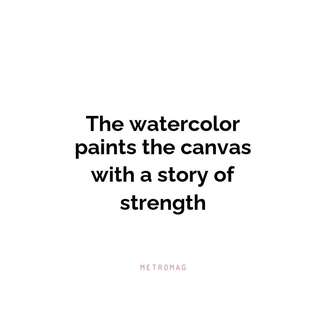 The watercolor paints the canvas with a story of strength