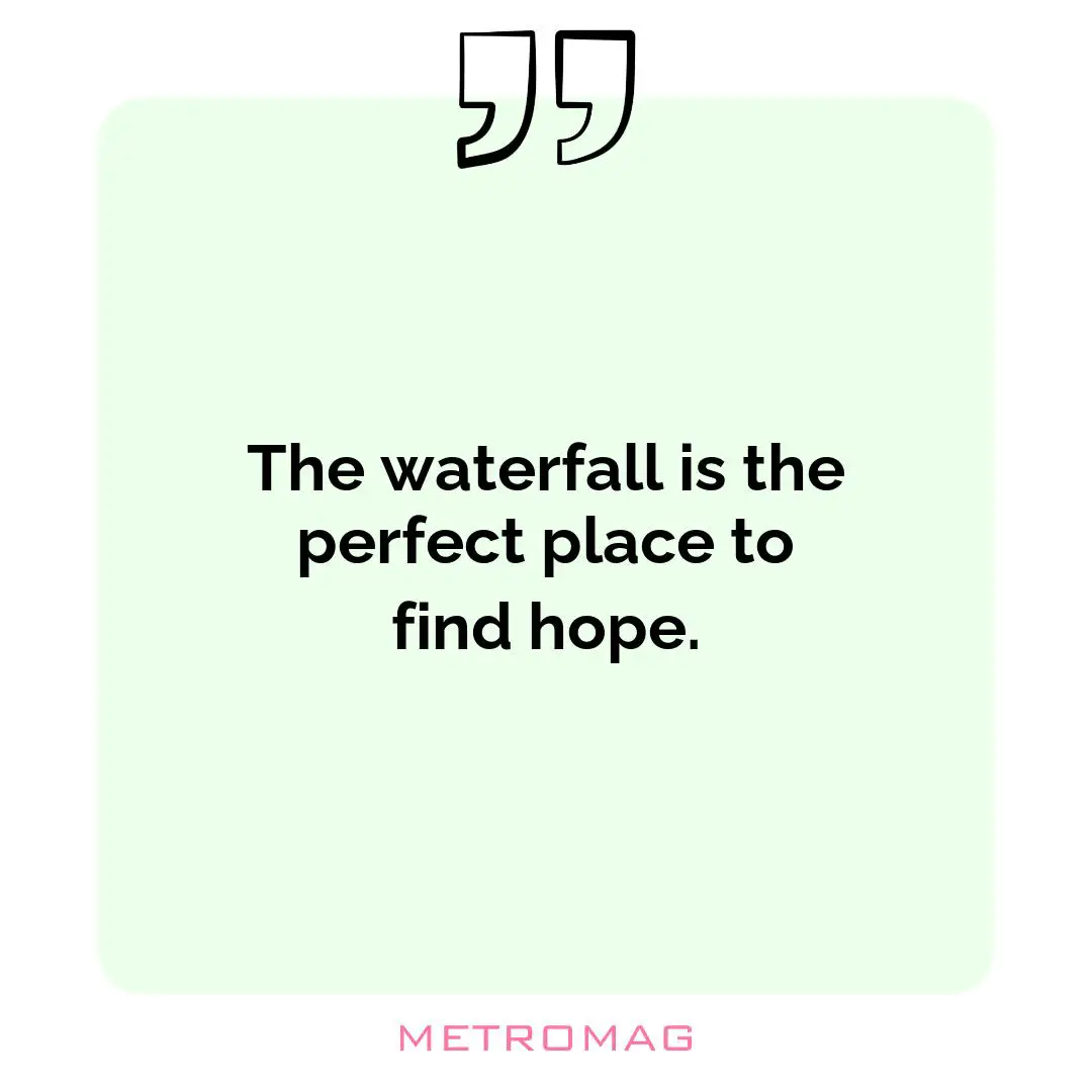 The waterfall is the perfect place to find hope.