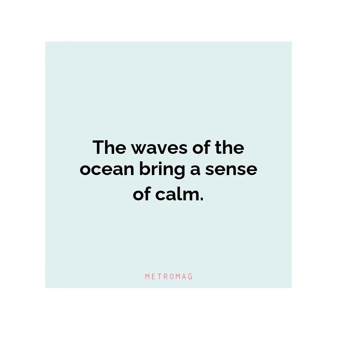 The waves of the ocean bring a sense of calm.