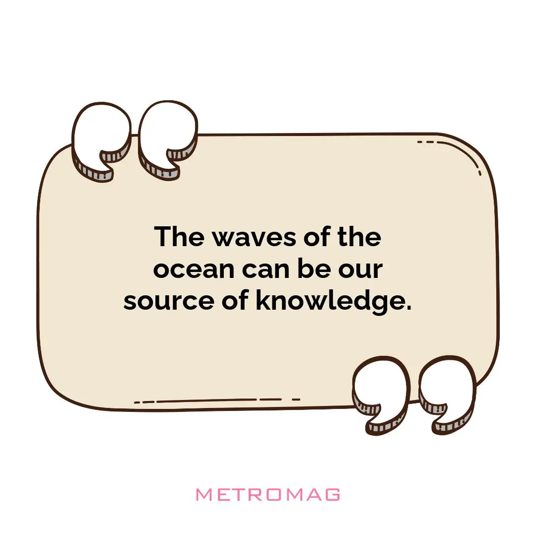The waves of the ocean can be our source of knowledge.
