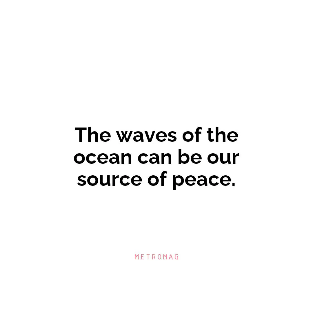 The waves of the ocean can be our source of peace.