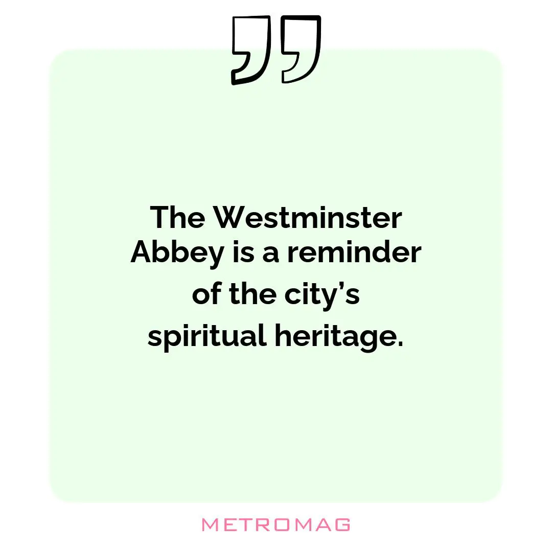 The Westminster Abbey is a reminder of the city’s spiritual heritage.