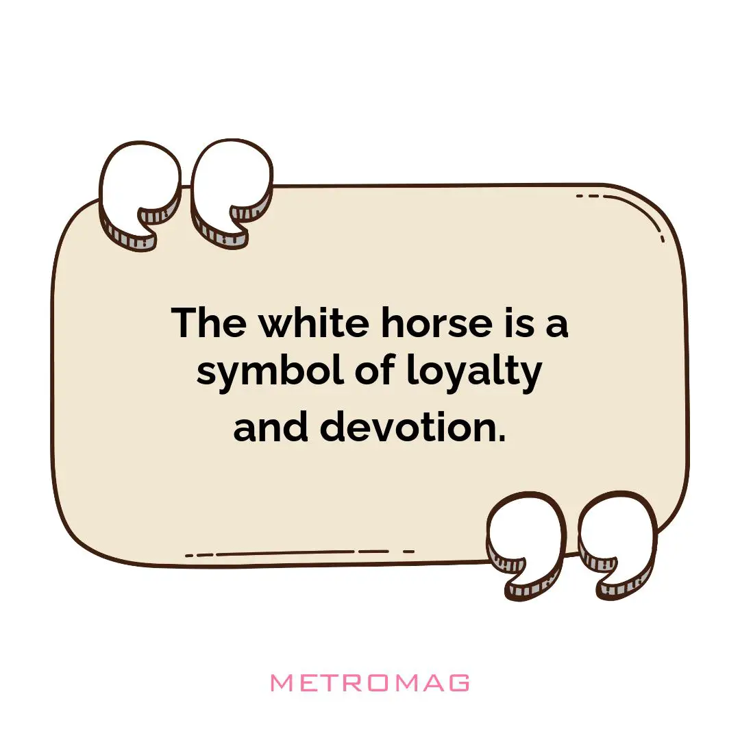 The white horse is a symbol of loyalty and devotion.