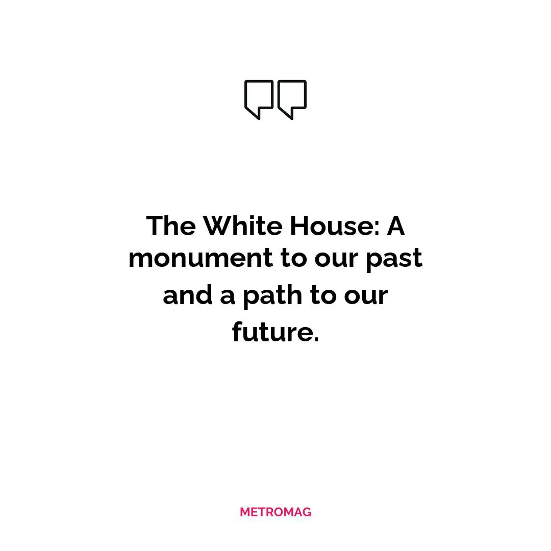 The White House: A monument to our past and a path to our future.
