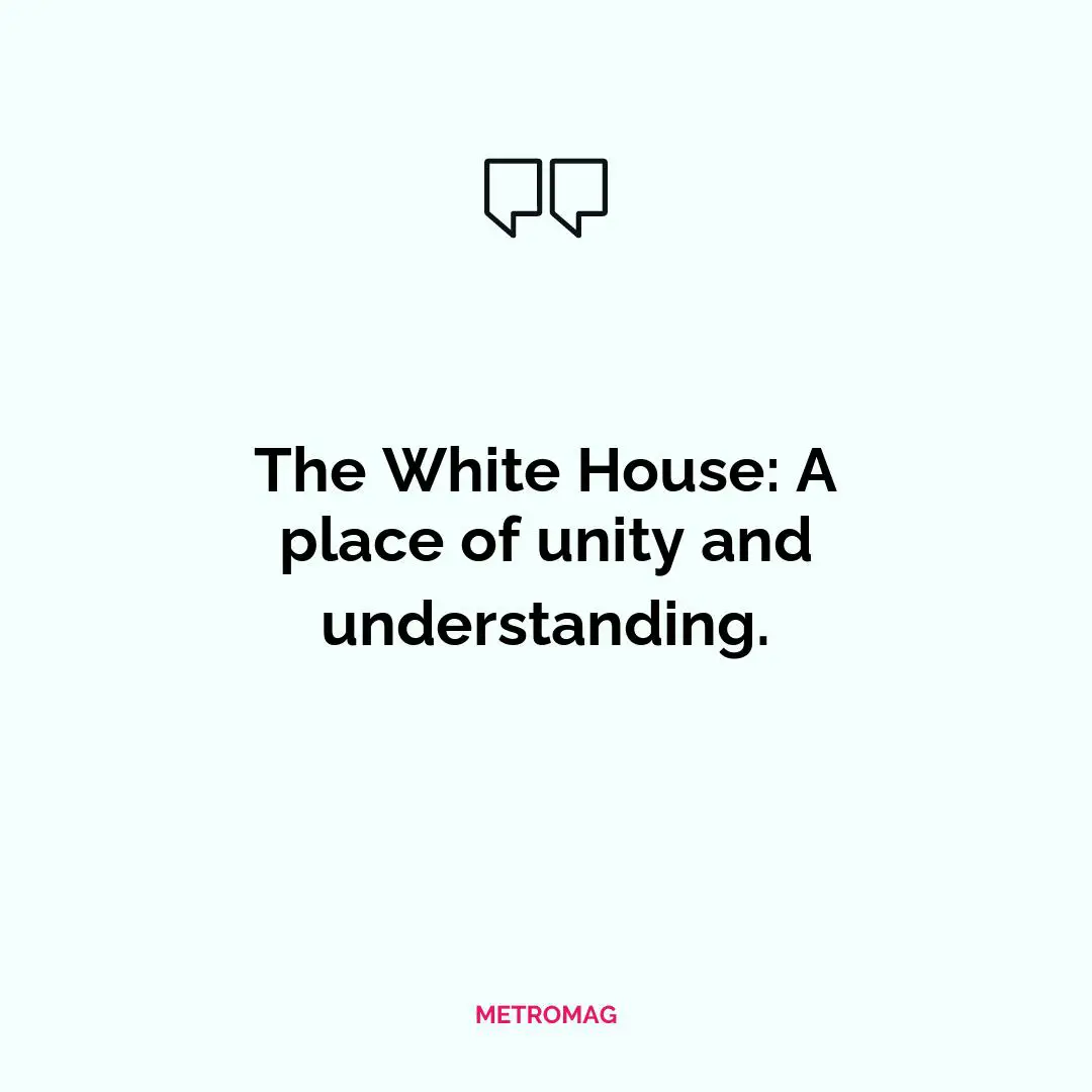 The White House: A place of unity and understanding.