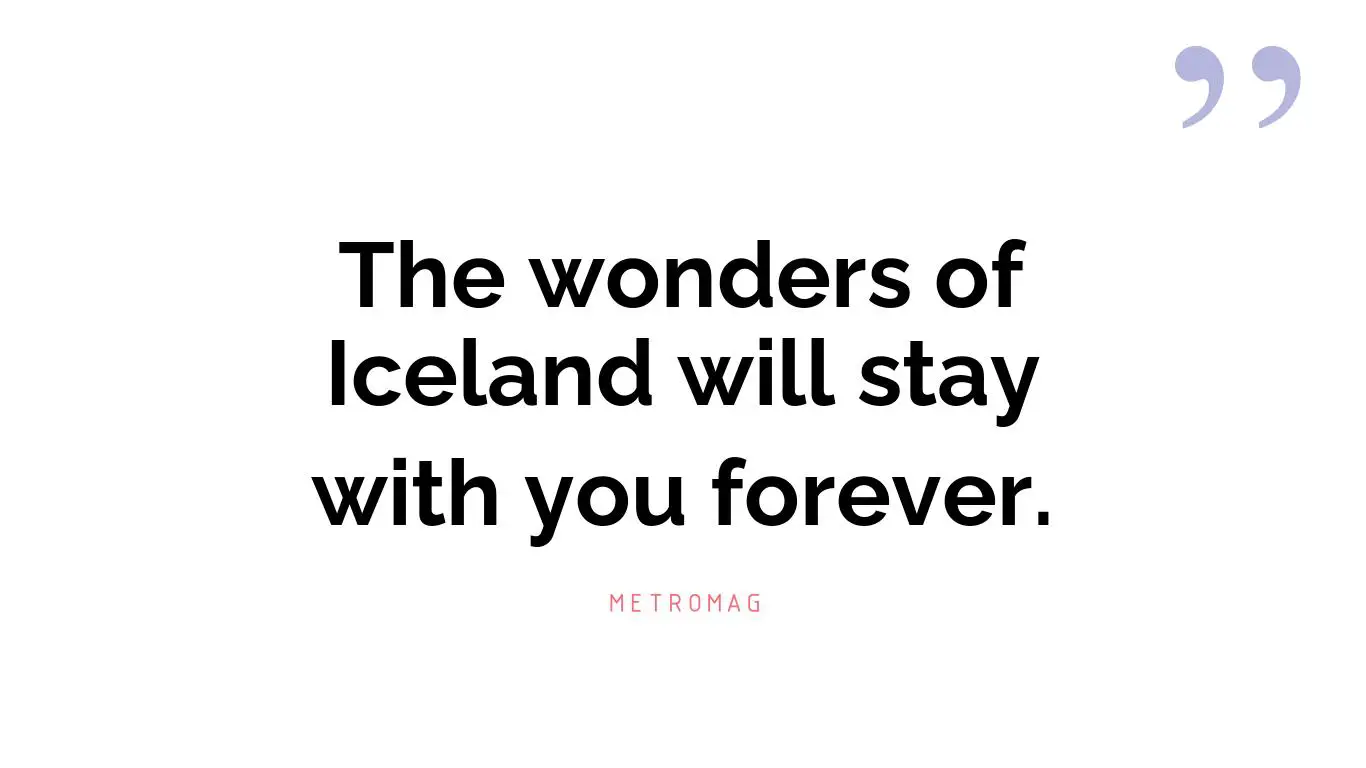 The wonders of Iceland will stay with you forever.
