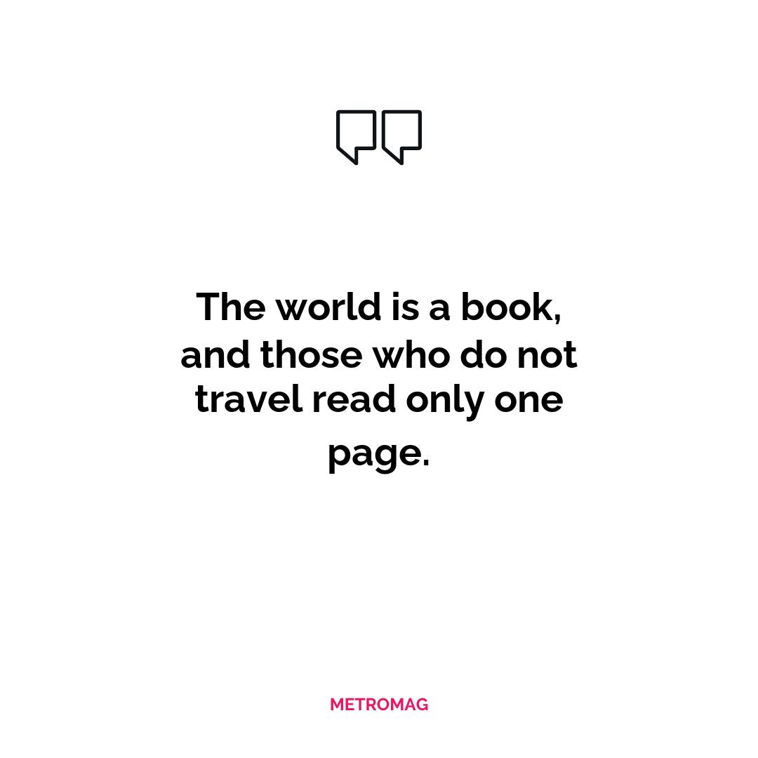 The world is a book, and those who do not travel read only one page.