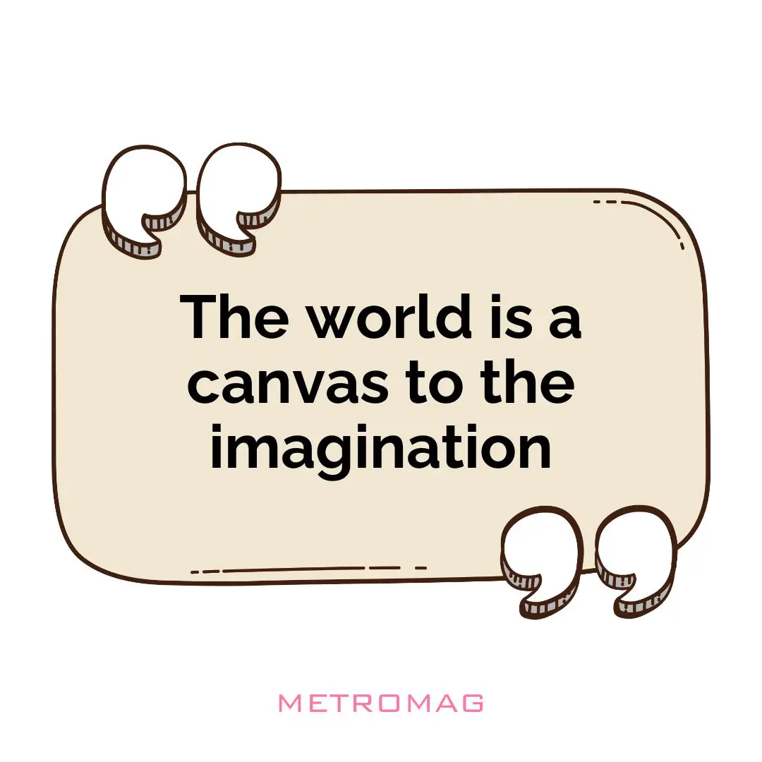The world is a canvas to the imagination