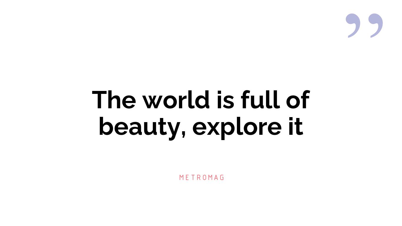 The world is full of beauty, explore it