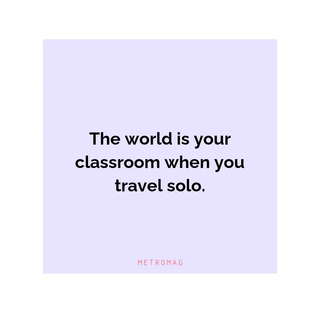 The world is your classroom when you travel solo.