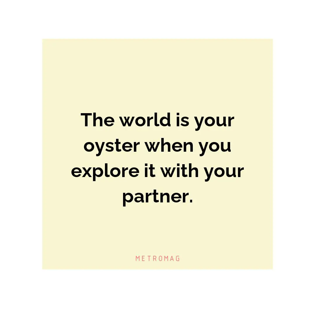The world is your oyster when you explore it with your partner.